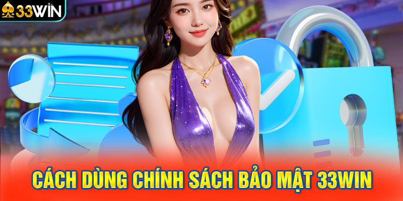 Cách dùng chính sách bảo mật 33win