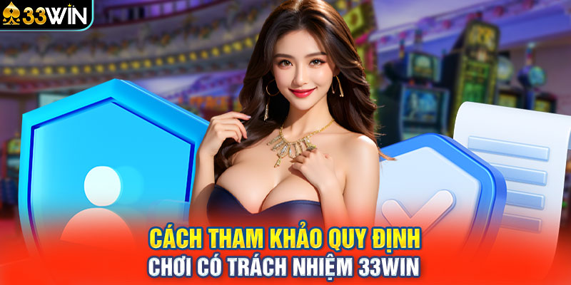 Cách tham khảo quy định “chơi có trách nhiệm 33WIN” 