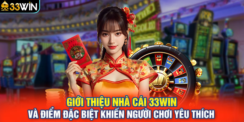 Giới thiệu nhà cái 33WIN và điểm đặc biệt khiến người chơi yêu thích