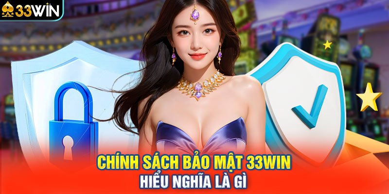 Chính sách bảo mật 33win hiểu nghĩa là gì